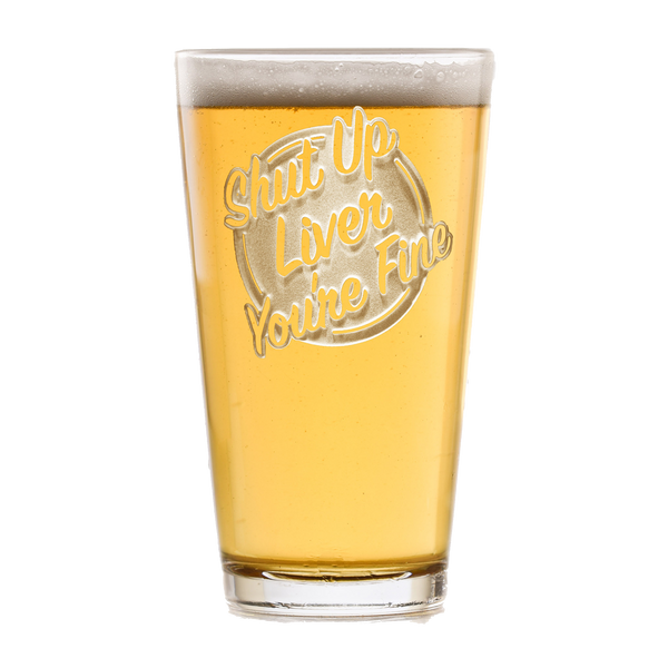 Deep Carved Shut Up Liver You're Fine Pint Glass