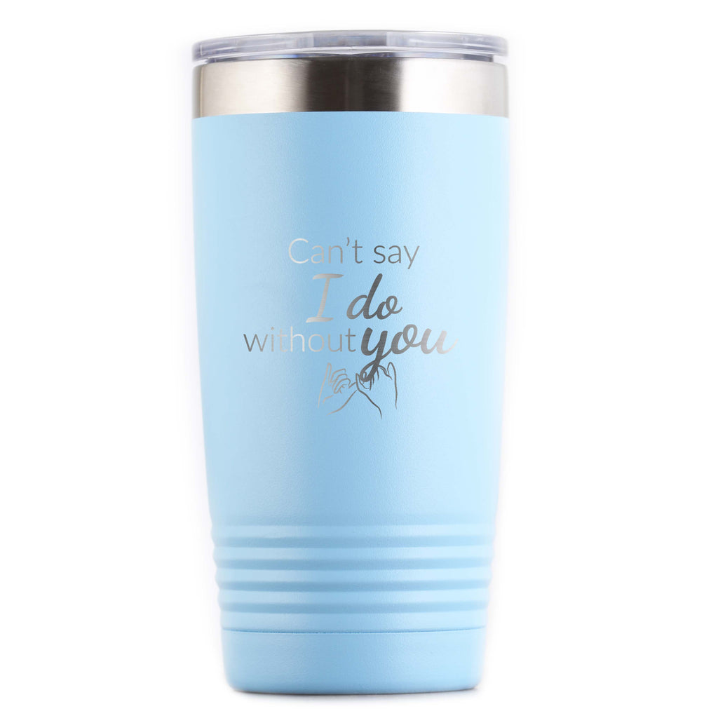 Can't Say I Do Without You Bridesmaid Proposal Tumbler