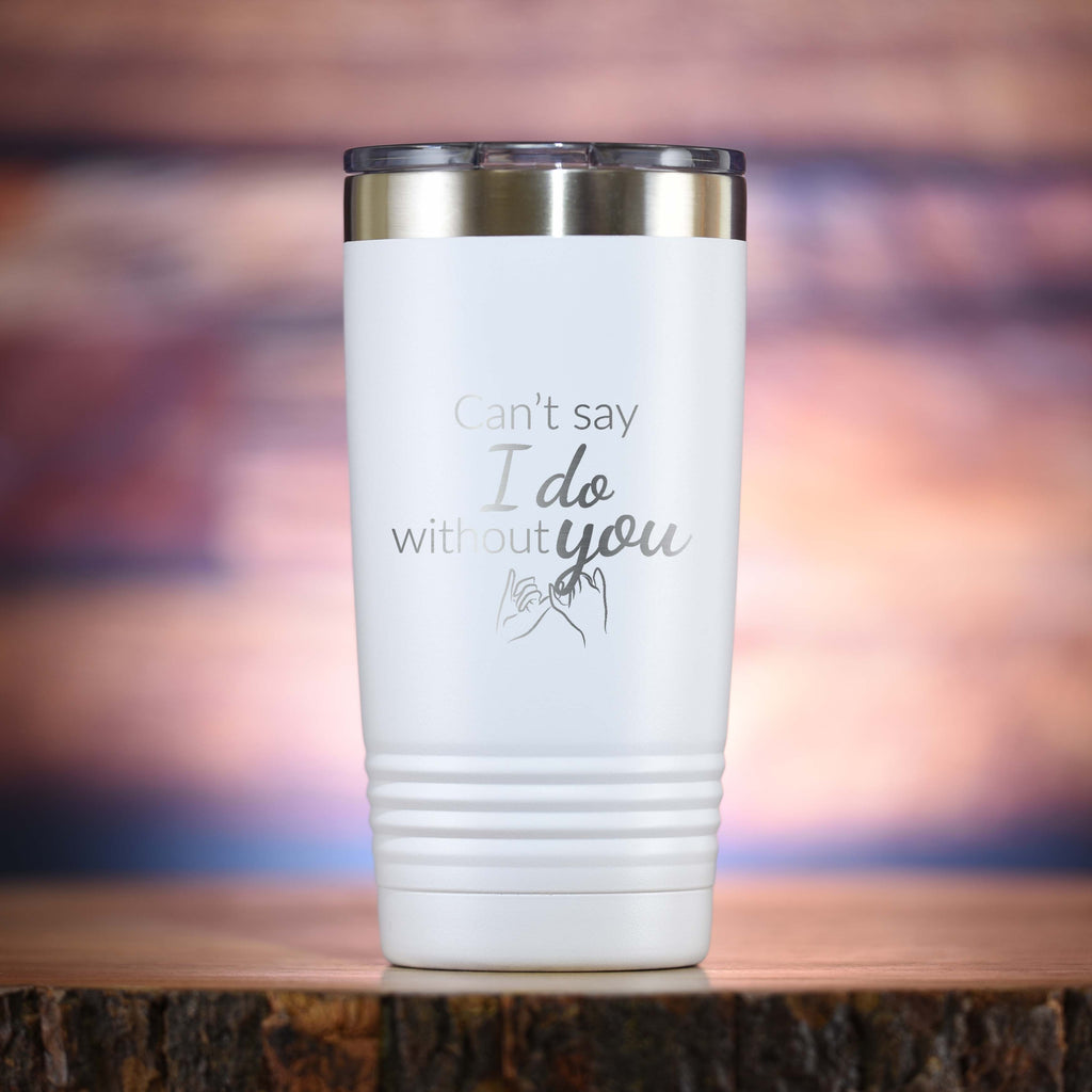 Can't Say I Do Without You Bridesmaid Proposal Tumbler