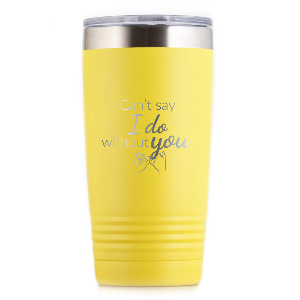 Can't Say I Do Without You Bridesmaid Proposal Tumbler