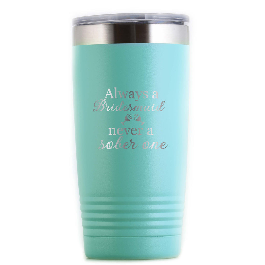 Always a Maid of Honor Never a Sober One Travel Tumbler