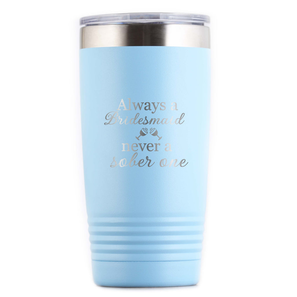 Always a Maid of Honor Never a Sober One Travel Tumbler