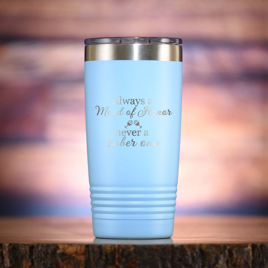 Always a Maid of Honor Never a Sober One Travel Tumbler