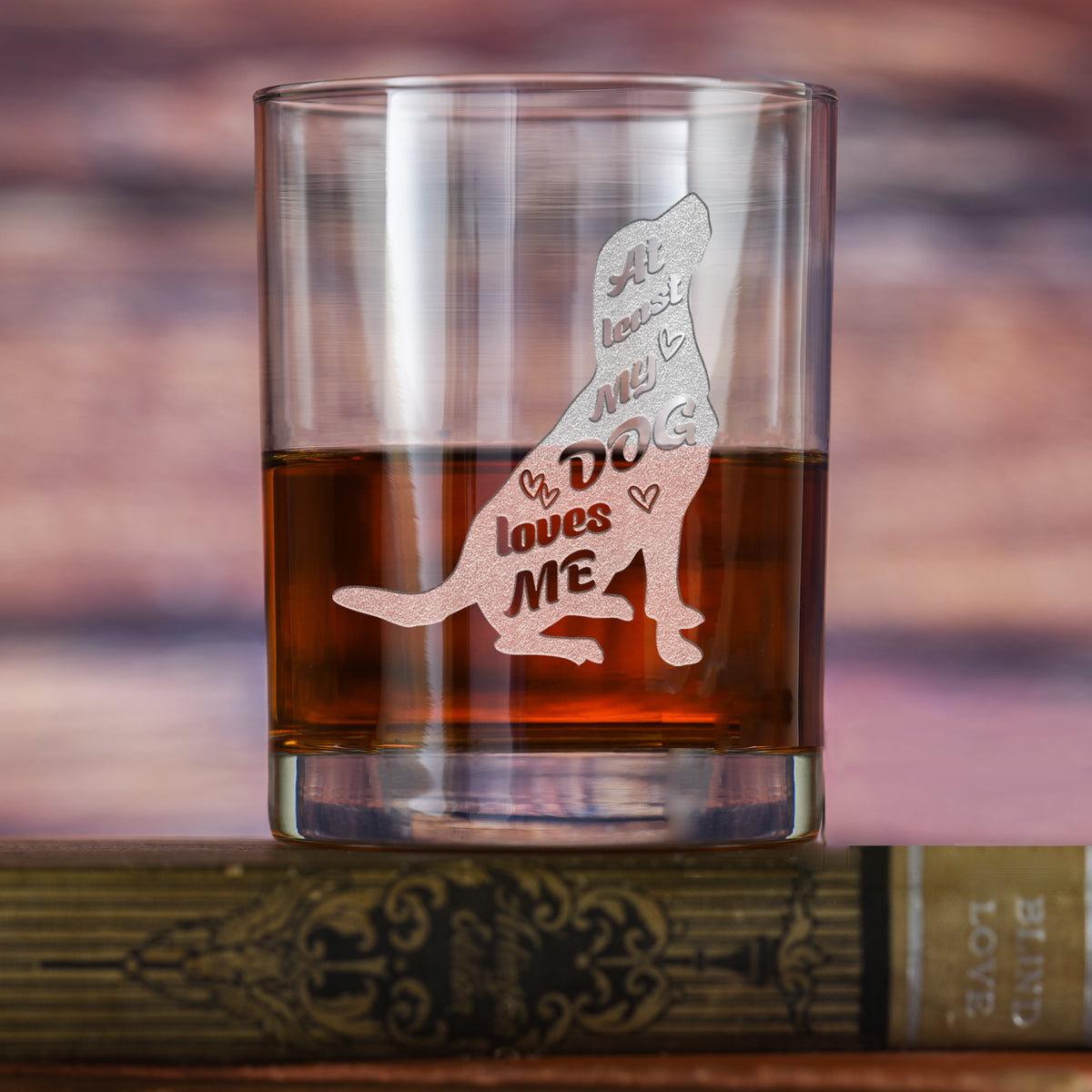 "At Least My Dog Loves Me" Whiskey Glass