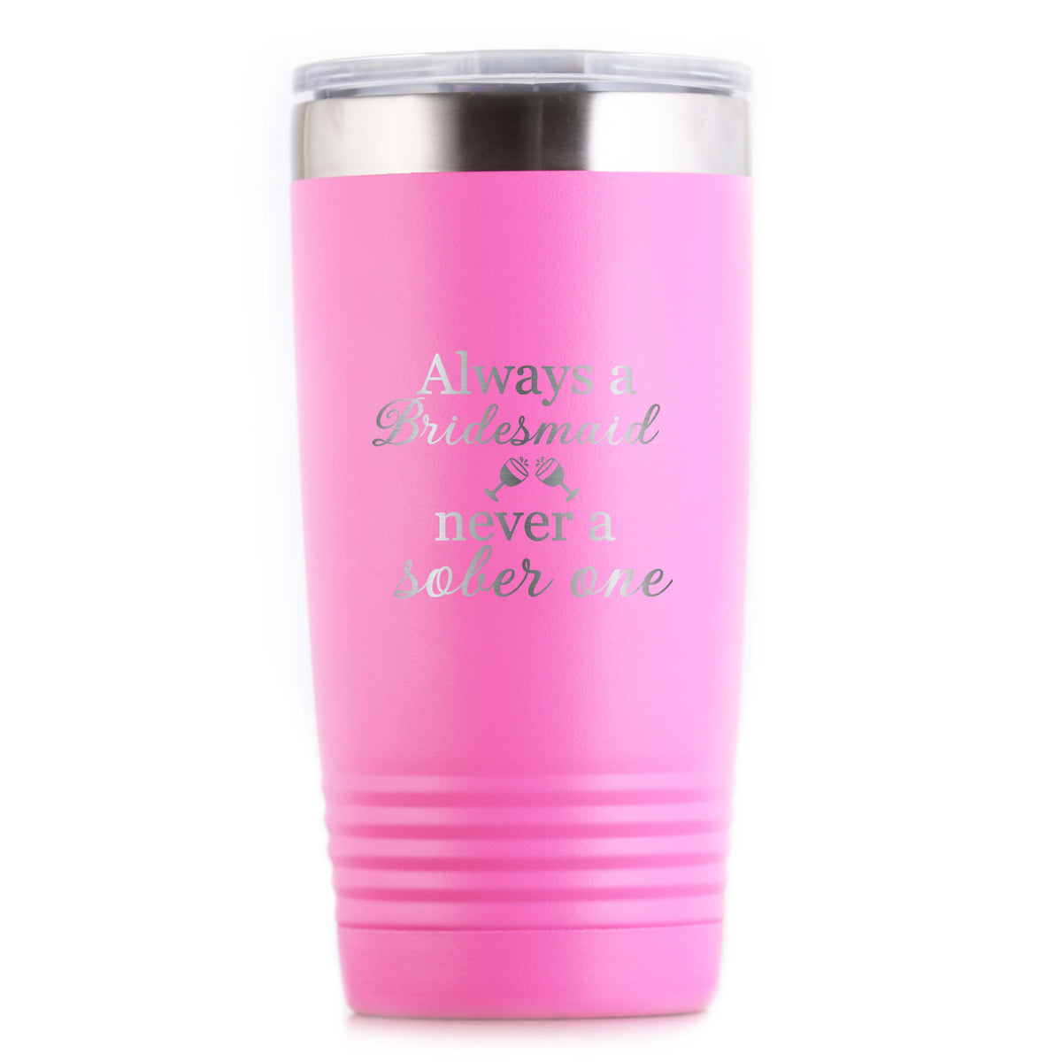 "Always A Bridesmaid, Never A Sober One" Travel Tumbler