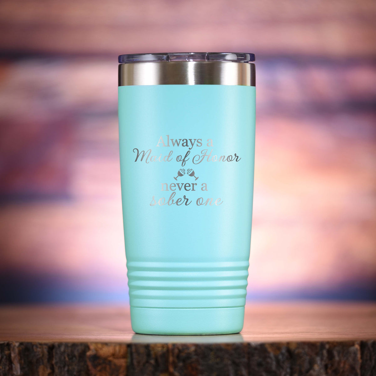 "Always A Maid of Honor, Never A Sober One" Travel Wine Tumbler